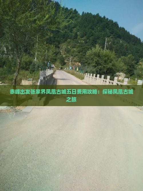 赤峰出发张家界凤凰古城五日费用攻略：探秘凤凰古城之旅