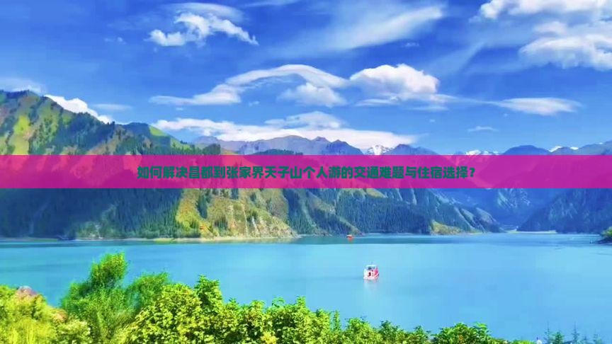 如何解决昌都到张家界天子山个人游的交通难题与住宿选择？
