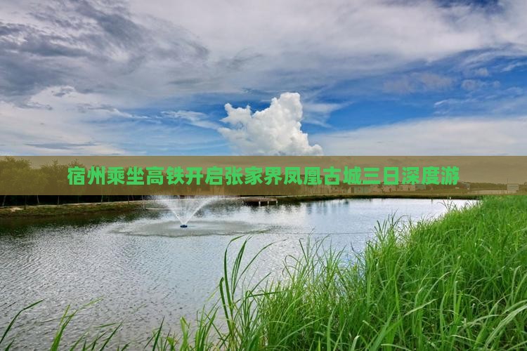 宿州乘坐高铁开启张家界凤凰古城三日深度游