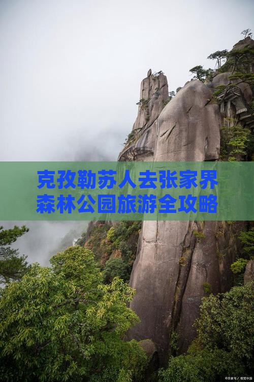 克孜勒苏去张家界森林公园攻略 克孜勒苏去张家界森林公园攻略
