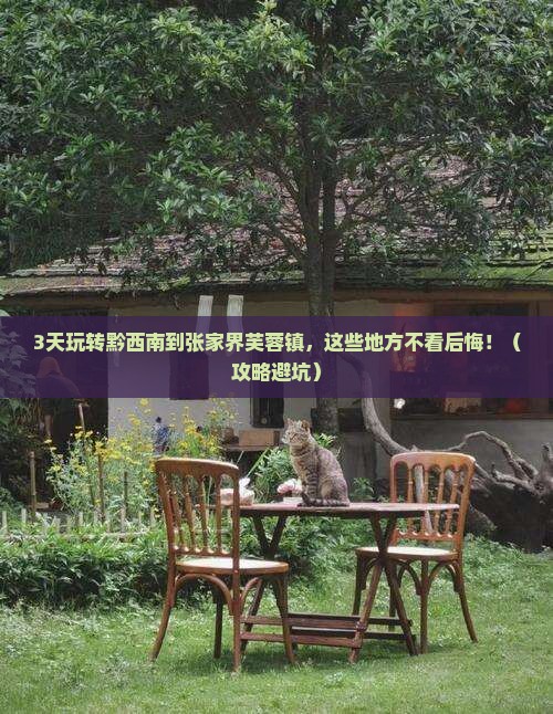 黔西南到张家界芙蓉镇哪里玩 黔西南到张家界芙蓉镇哪里玩