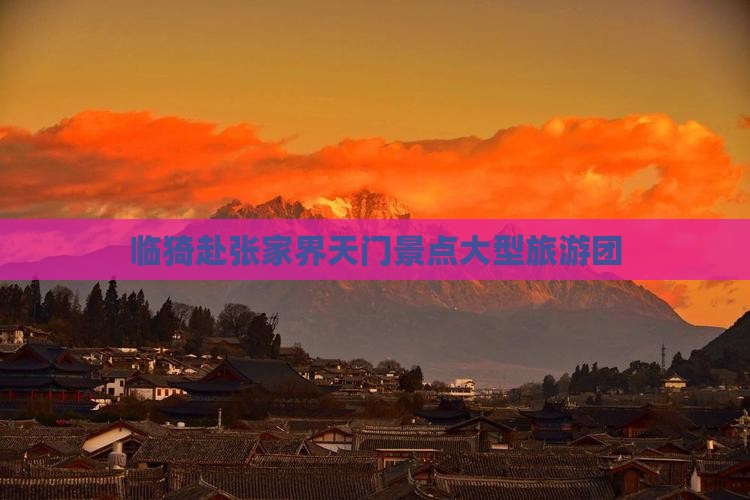 临猗去张家界天门山大型旅游团