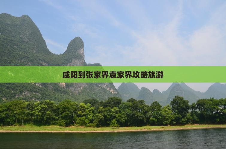 咸阳到张家界袁家界大型旅游团