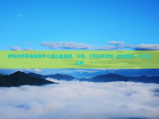 伊犁哈萨克去张家界七星山自由团