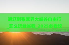 通辽到张家界大峡谷自由行