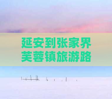 延安到张家界芙蓉镇必去地