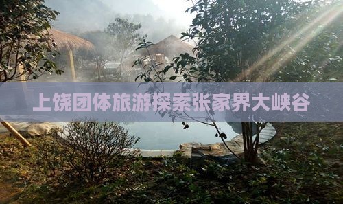 上饶去张家界大峡谷团体旅游