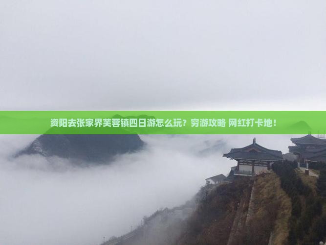 资阳去张家界芙蓉镇四日游