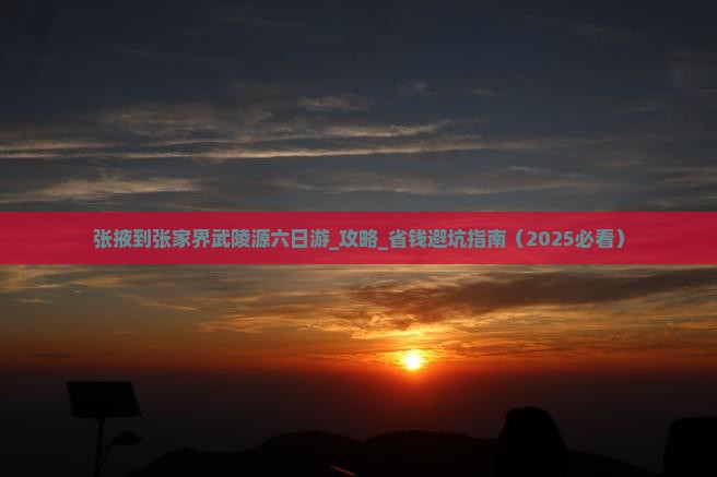 张掖到张家界武陵源六日游