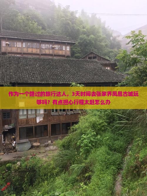 作为一个路过的旅行达人，3天时间去张家界凤凰古城玩够吗？有点担心行程太赶怎么办