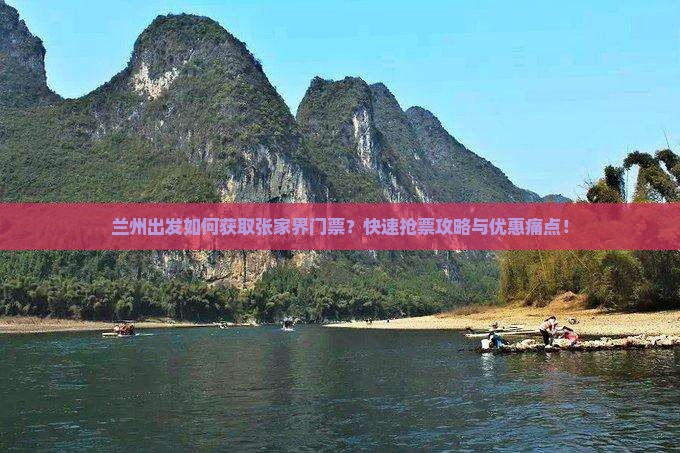 兰州出发如何获取张家界门票？快速抢票攻略与优惠痛点！