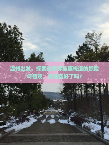 温州出发，探索张家界玻璃栈道的惊险与奇观，你准备好了吗？