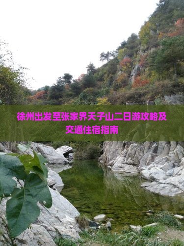 徐州出发至张家界天子山二日游攻略及交通住宿指南