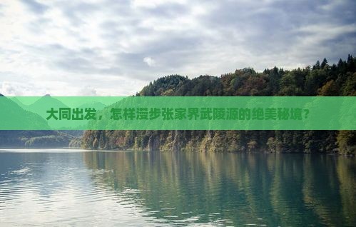 大同出发，怎样漫步张家界武陵源的绝美秘境？
