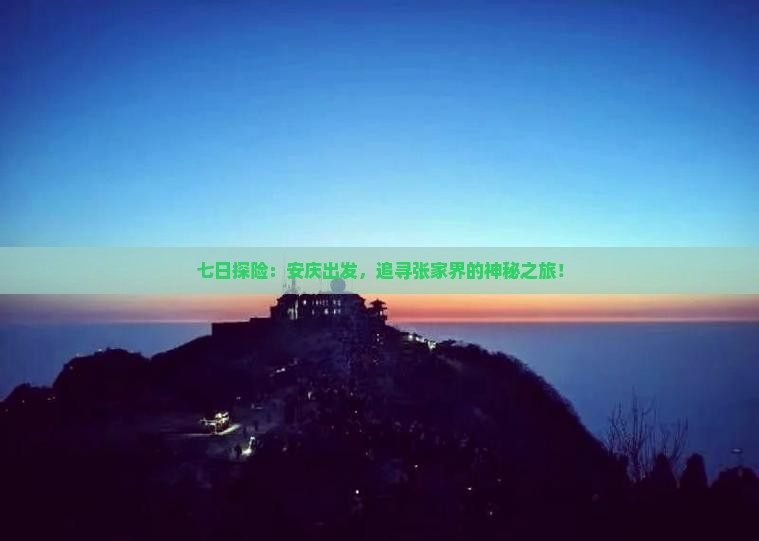 七日探险：安庆出发，追寻张家界的神秘之旅！