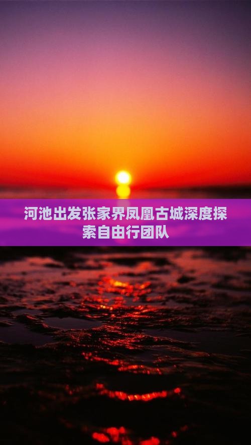 河池出发张家界凤凰古城深度探索自由行团队