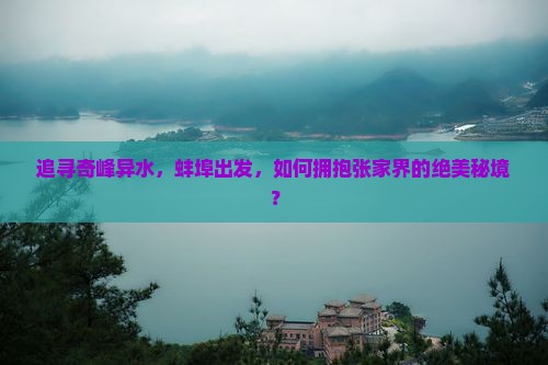 追寻奇峰异水，蚌埠出发，如何拥抱张家界的绝美秘境？