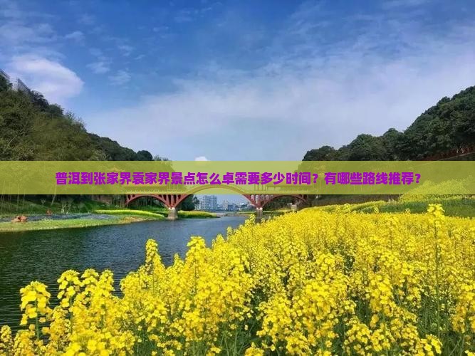 普洱到张家界袁家界景点怎么卓需要多少时间？有哪些路线推荐？