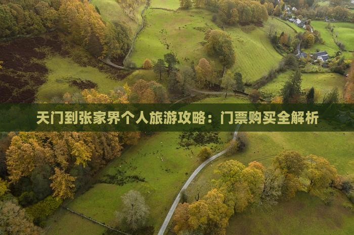 天门到张家界个人旅游攻略：门票购买全解析