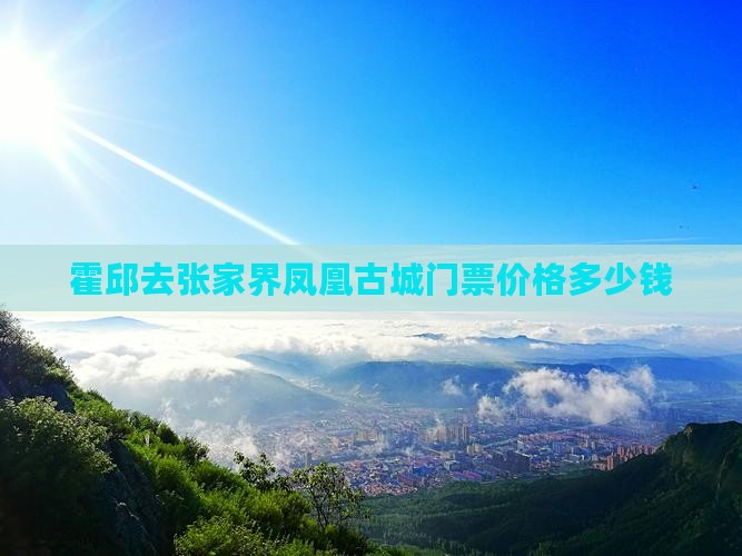 霍邱去张家界凤凰古城门票价格多少钱
