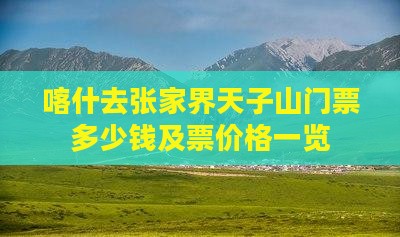 喀什去张家界天子山门票多少钱及票价格一览