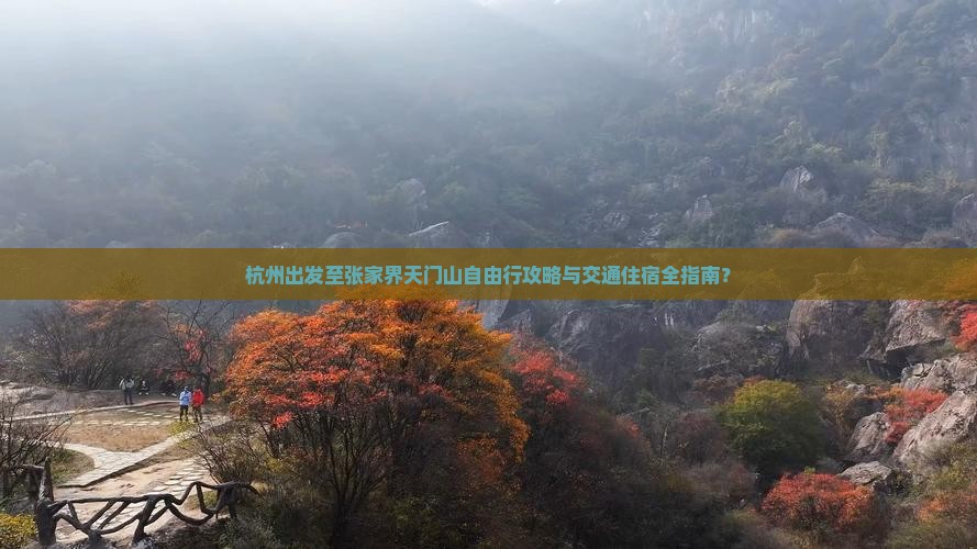 杭州出发至张家界天门山自由行攻略与交通住宿全指南？