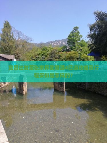 宜昌出发至张家界武陵源4日游攻略及行程安排是怎样的？