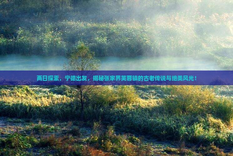 宁德到张家界芙蓉镇二日游
