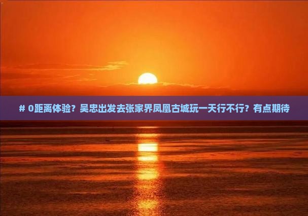 吴忠到张家界凤凰古城一日