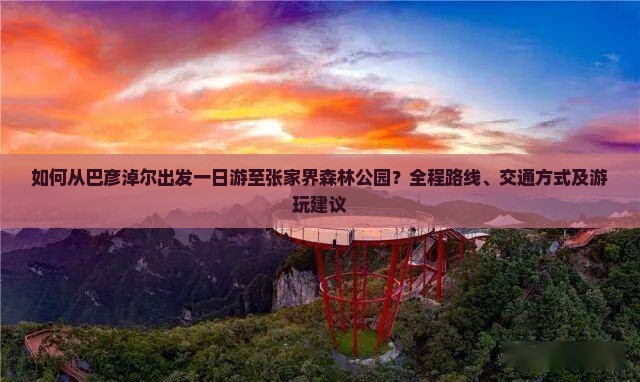 巴彦淖尔到张家界森林公园一日