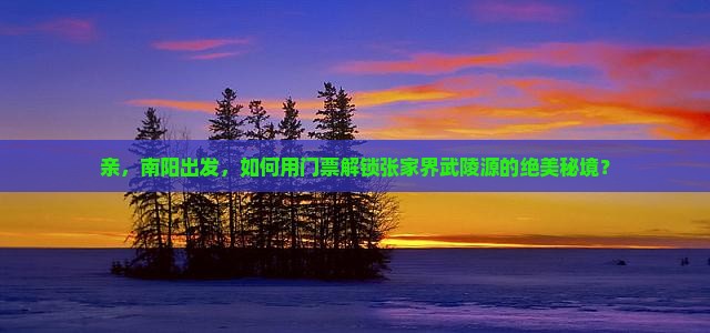 南阳到张家界武陵源门票