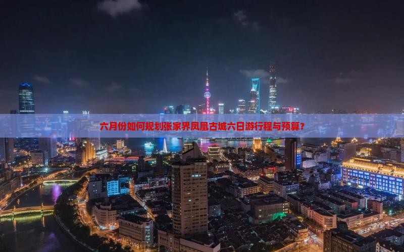 六月到张家界凤凰古城六日游