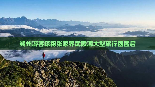 朔州到张家界武陵源大型旅游团