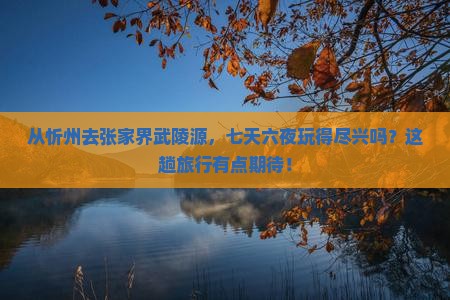忻州到张家界武陵源七日游