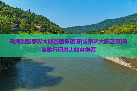 乌海去张家界大峡谷团体旅游