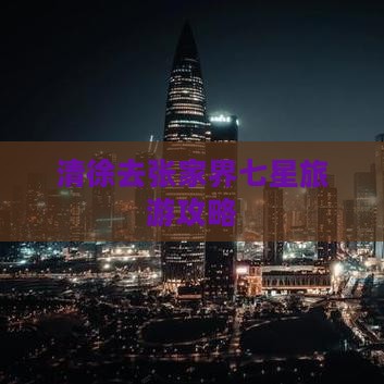 清徐去张家界七星山景点