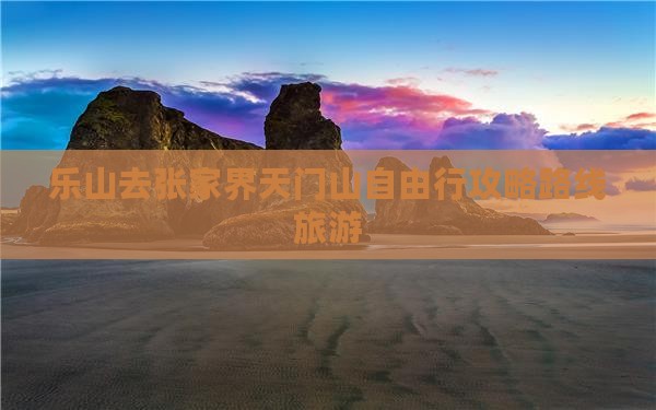 乐山去张家界天门山自由行