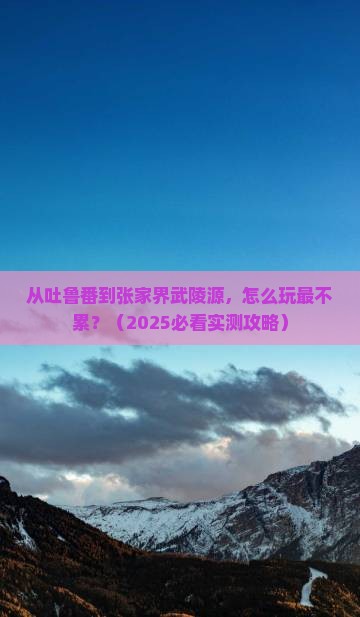吐鲁番去张家界武陵源景点 吐鲁番去张家界武陵源景点