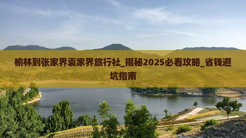 榆林到张家界袁家界旅行社 榆林到张家界袁家界旅行社