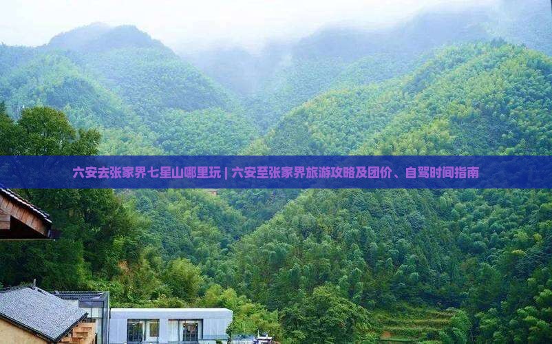 六安去张家界七星山哪里玩