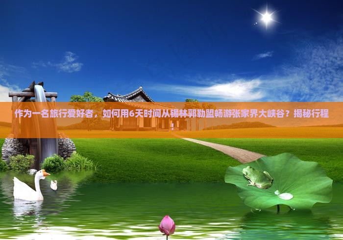锡林郭勒盟到张家界大峡谷六日游