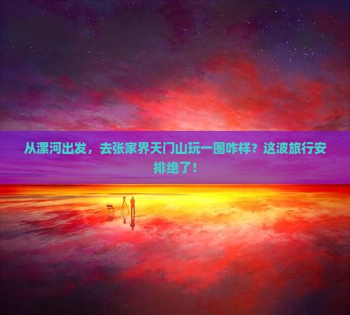 漯河到张家界天门山景点