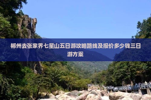 郴州去张家界七星山五日游