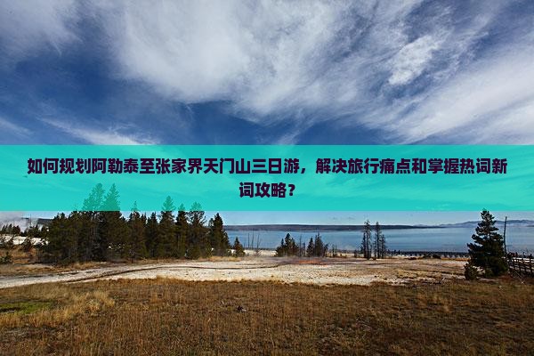 阿勒泰去张家界天门山三日游