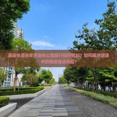 嘉峪关到张家界森林公园旅游