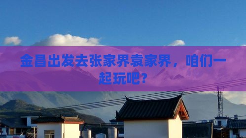 金昌去张家界袁家界自由团