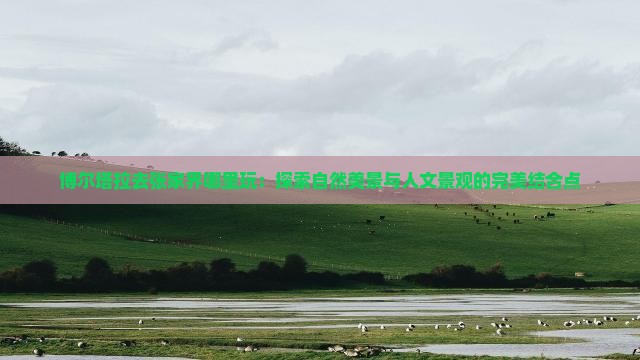 博尔塔拉去张家界哪里玩