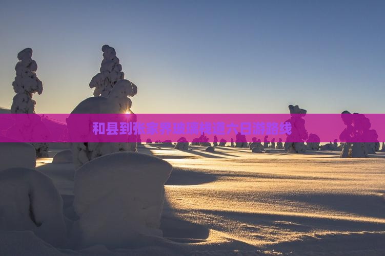 和县到张家界玻璃栈道六日游