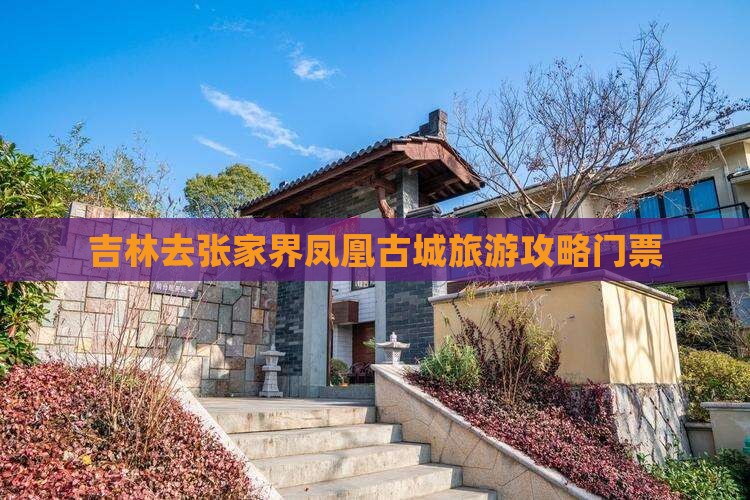吉林去张家界凤凰古城门票
