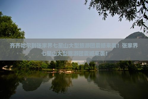 齐齐哈尔到张家界七星山大型旅游团
